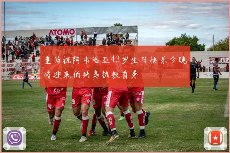 皇马祝阿韦洛亚43岁生日快乐今晚将迎来伯纳乌执教首秀